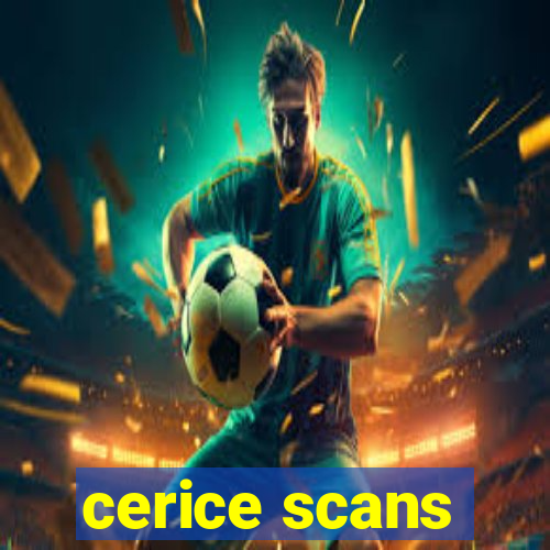 cerice scans